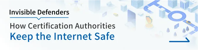 Invisible Defenders: How Certification Authorities Keep the Internet Safe