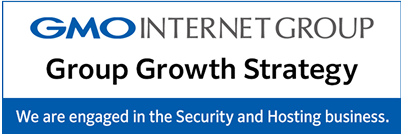 GMO Internet Group Group Growth Strategy We are engaged in the Security and Hosting business